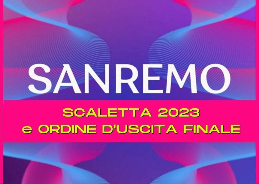 ORDINE D'USCITA E SCALETTA FINALE SANREMO 2023